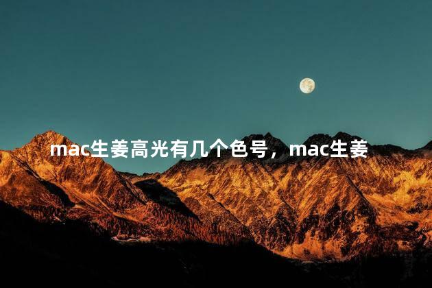 mac生姜高光有几个色号，mac生姜高光有几个色号的