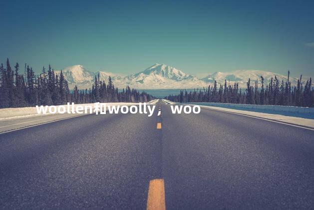 woollen和woolly，wool与woolen区别